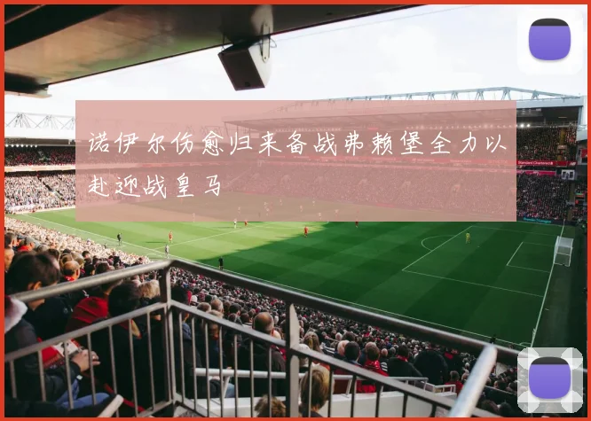 诺伊尔伤愈归来备战弗赖堡全力以赴迎战皇马